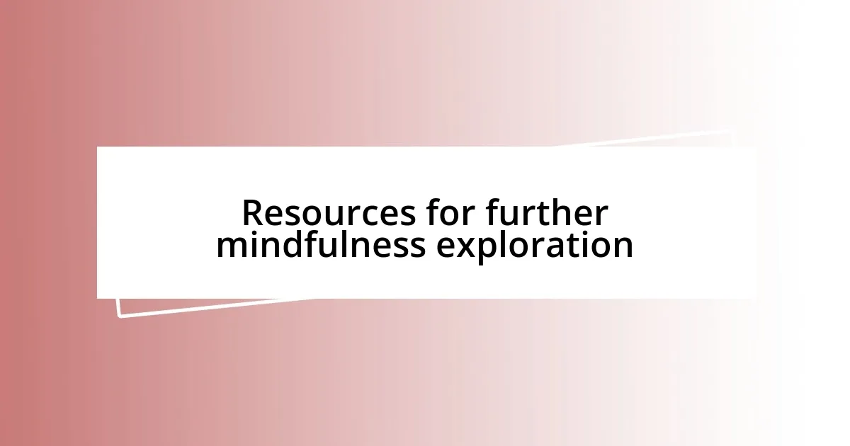 Resources for further mindfulness exploration