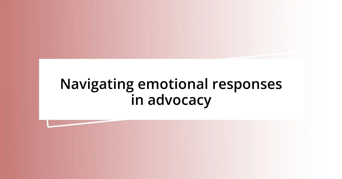 Navigating emotional responses in advocacy