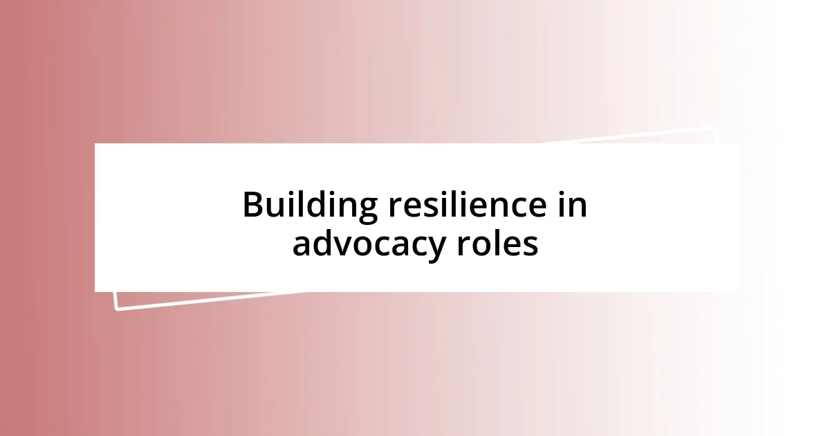 Building resilience in advocacy roles