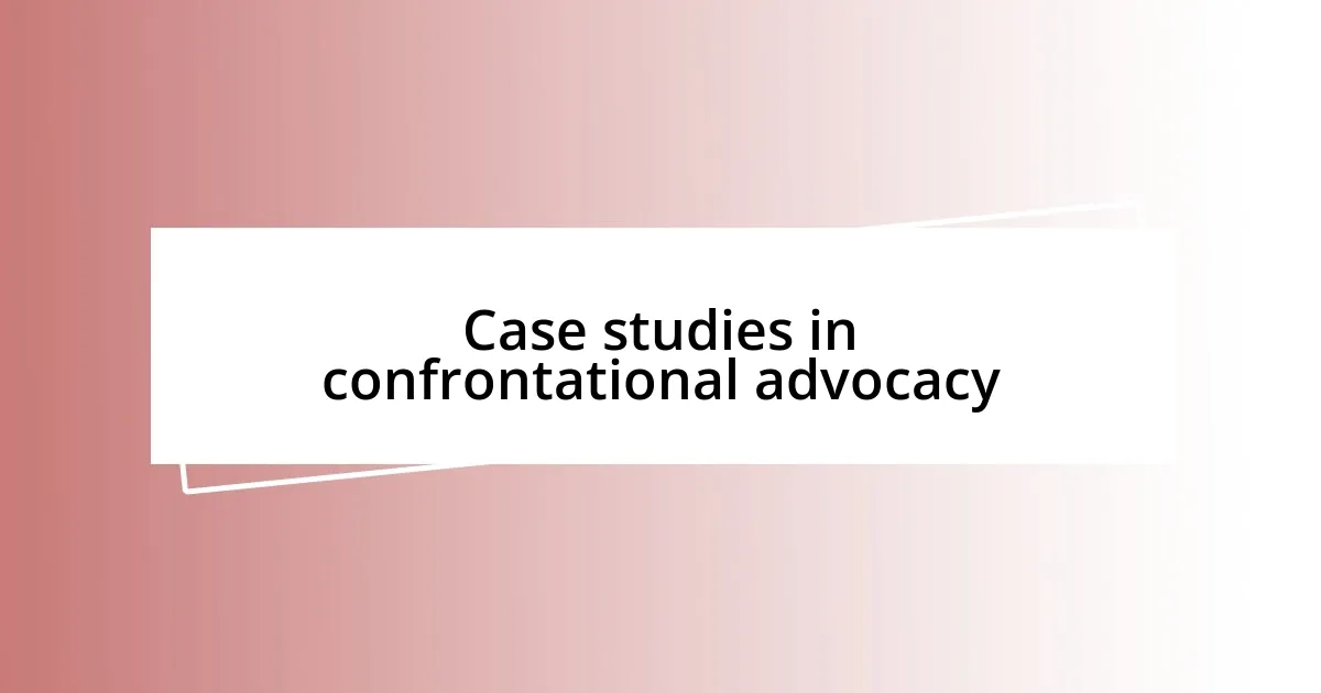 Case studies in confrontational advocacy