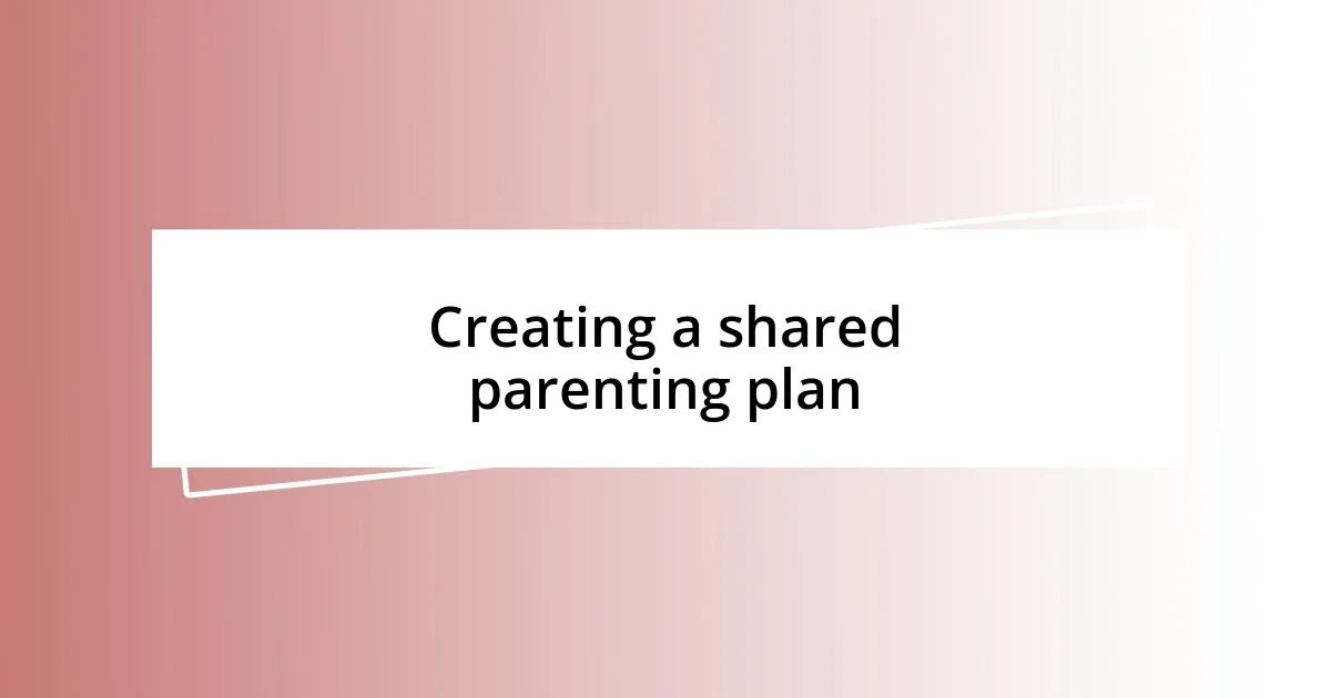 Creating a shared parenting plan