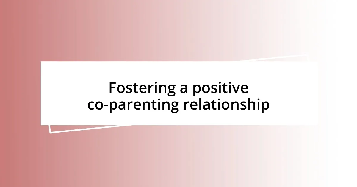 Fostering a positive co-parenting relationship