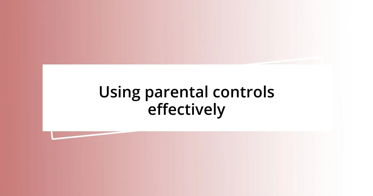 Using parental controls effectively