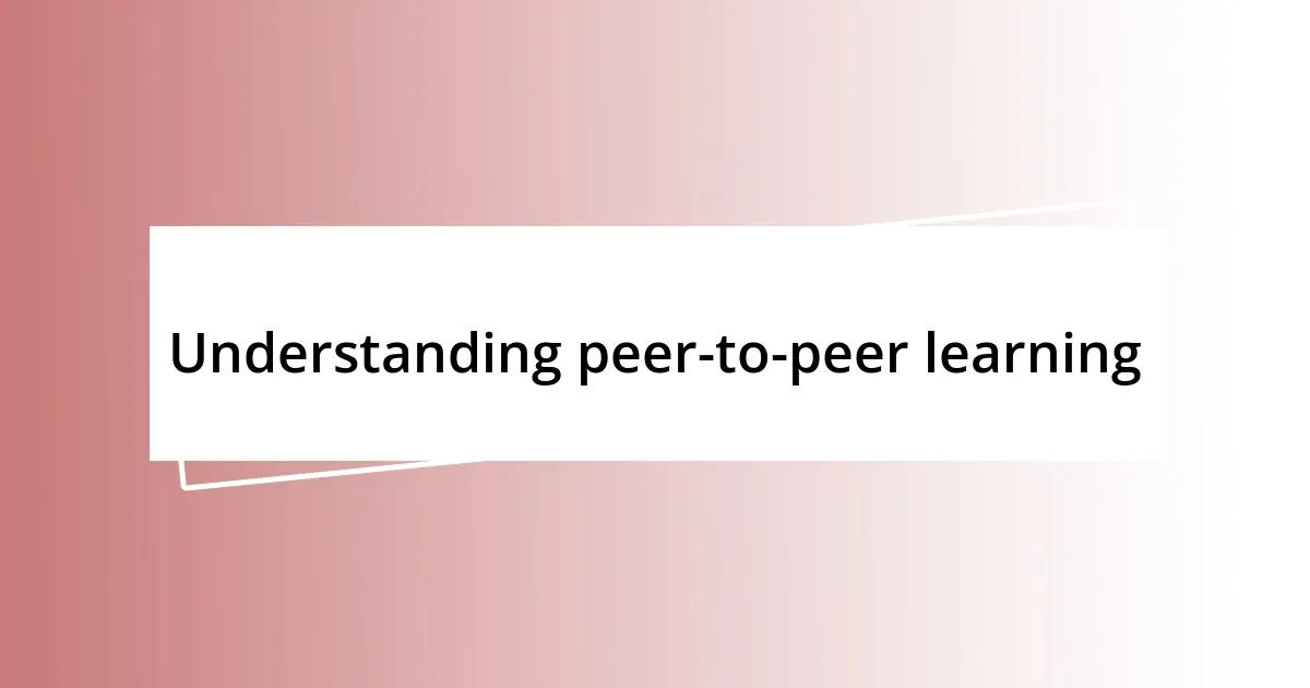 Understanding peer-to-peer learning