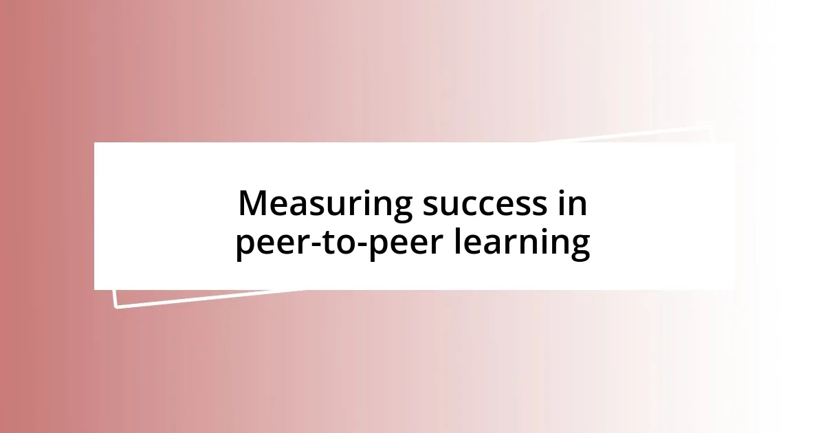 Measuring success in peer-to-peer learning