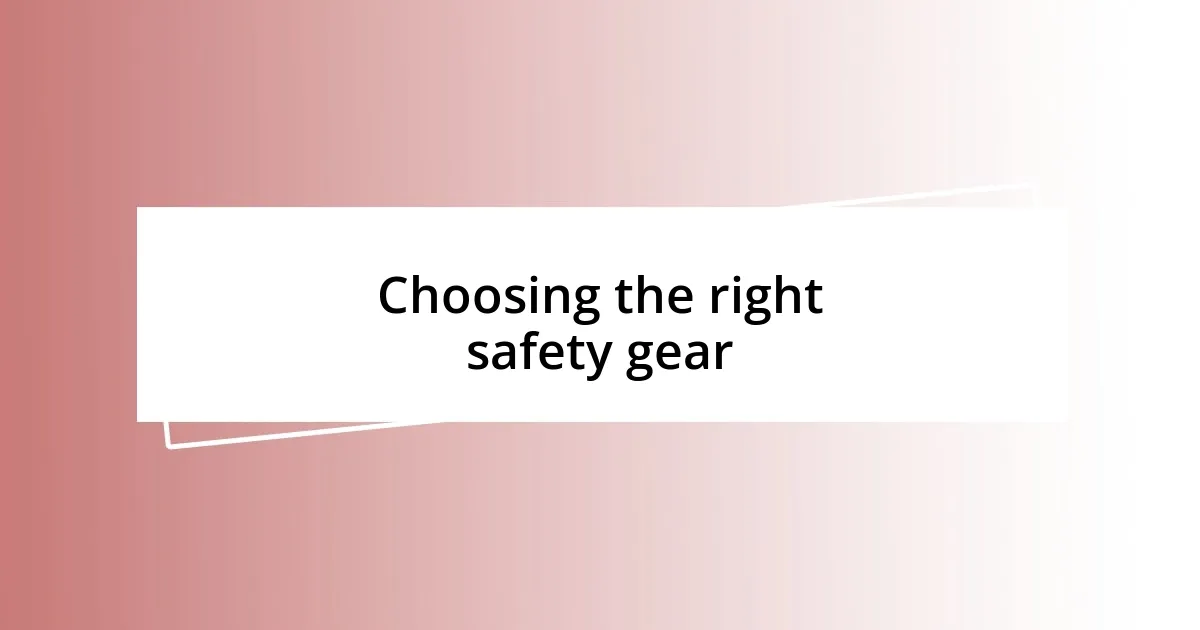 Choosing the right safety gear