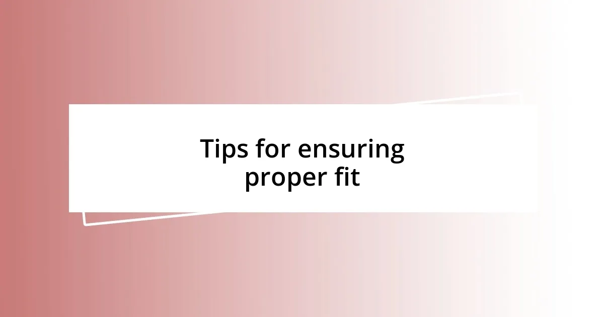 Tips for ensuring proper fit