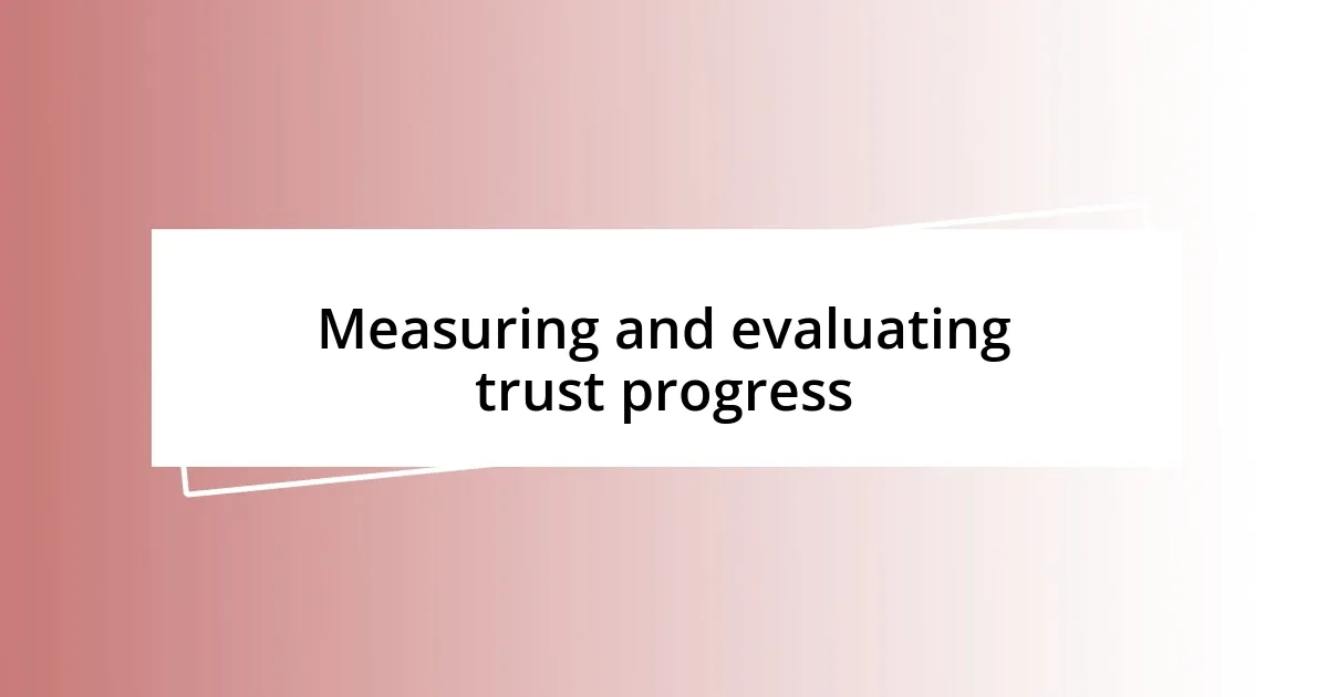 Measuring and evaluating trust progress