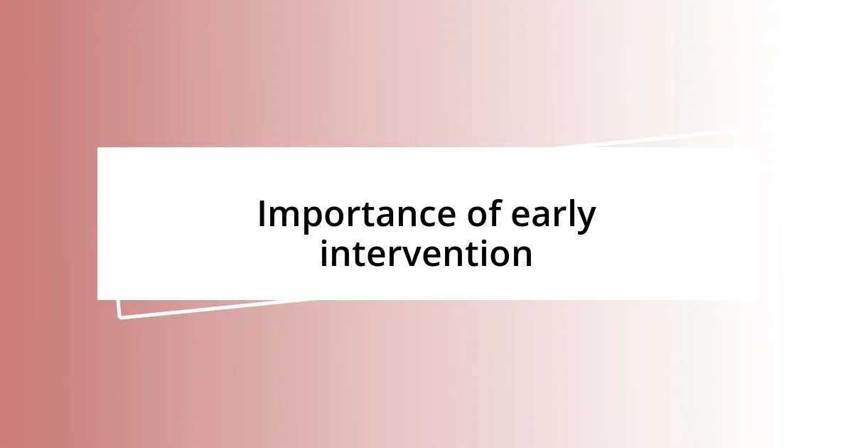 Importance of early intervention