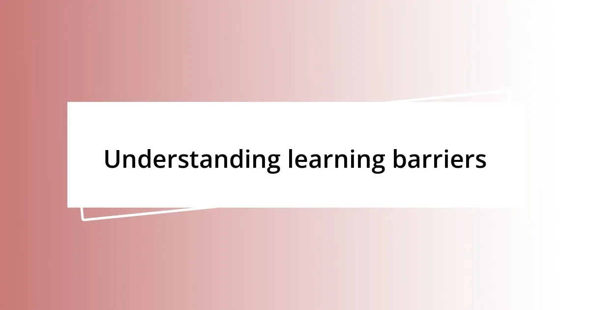 Understanding learning barriers