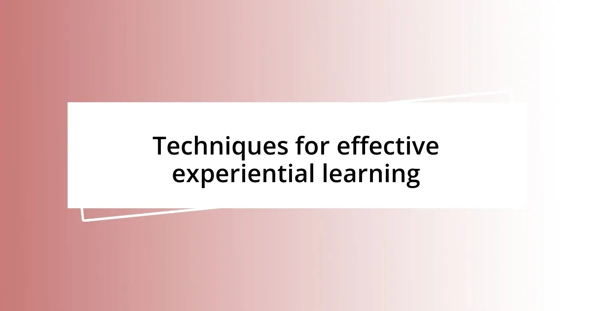 Techniques for effective experiential learning