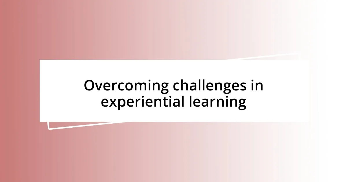 Overcoming challenges in experiential learning