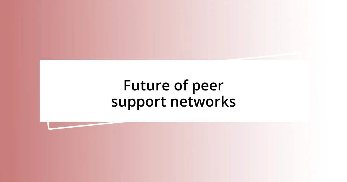 Future of peer support networks