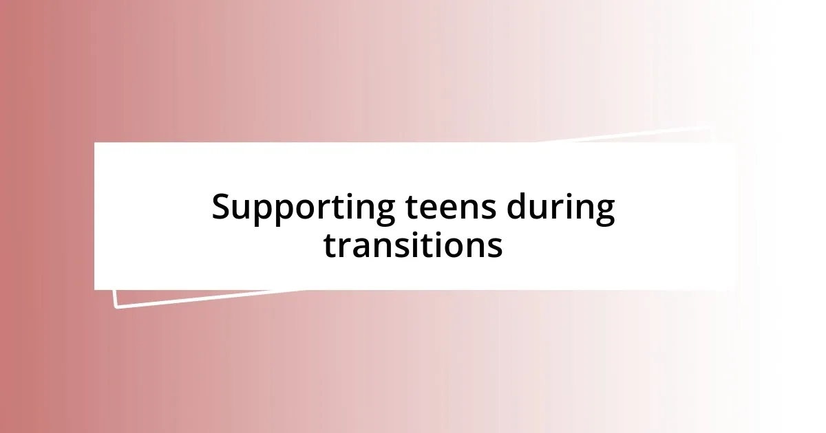 Supporting teens during transitions