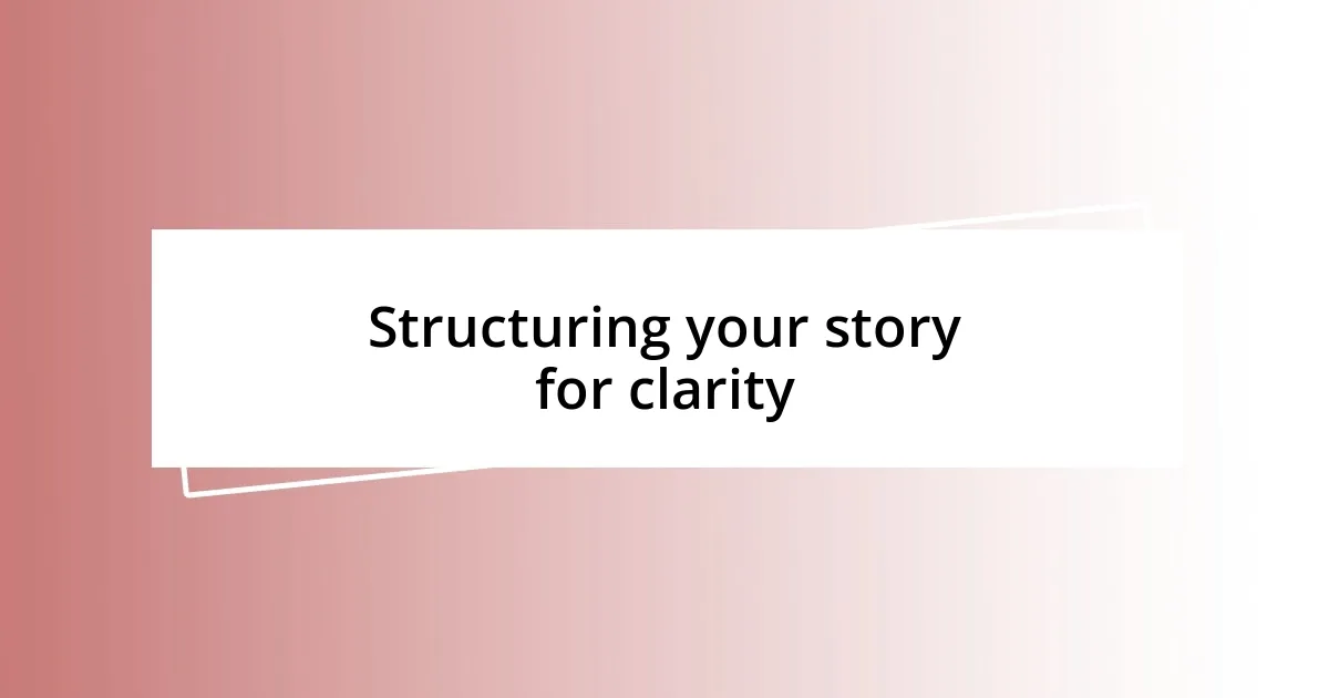 Structuring your story for clarity