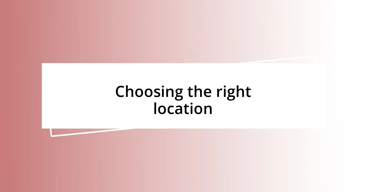 Choosing the right location