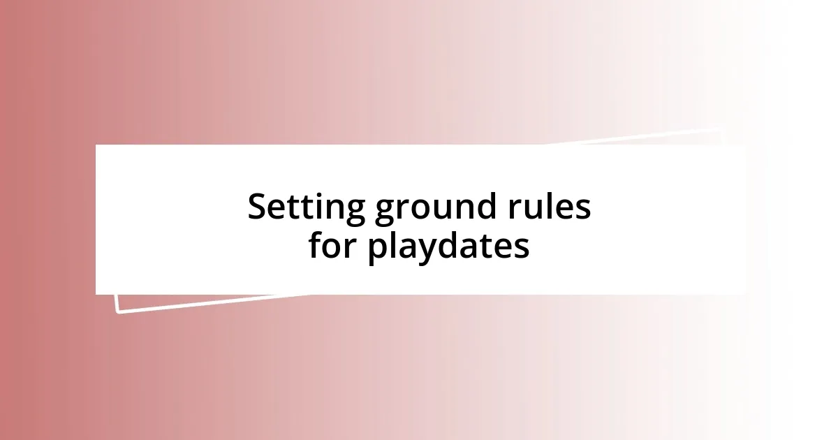 Setting ground rules for playdates