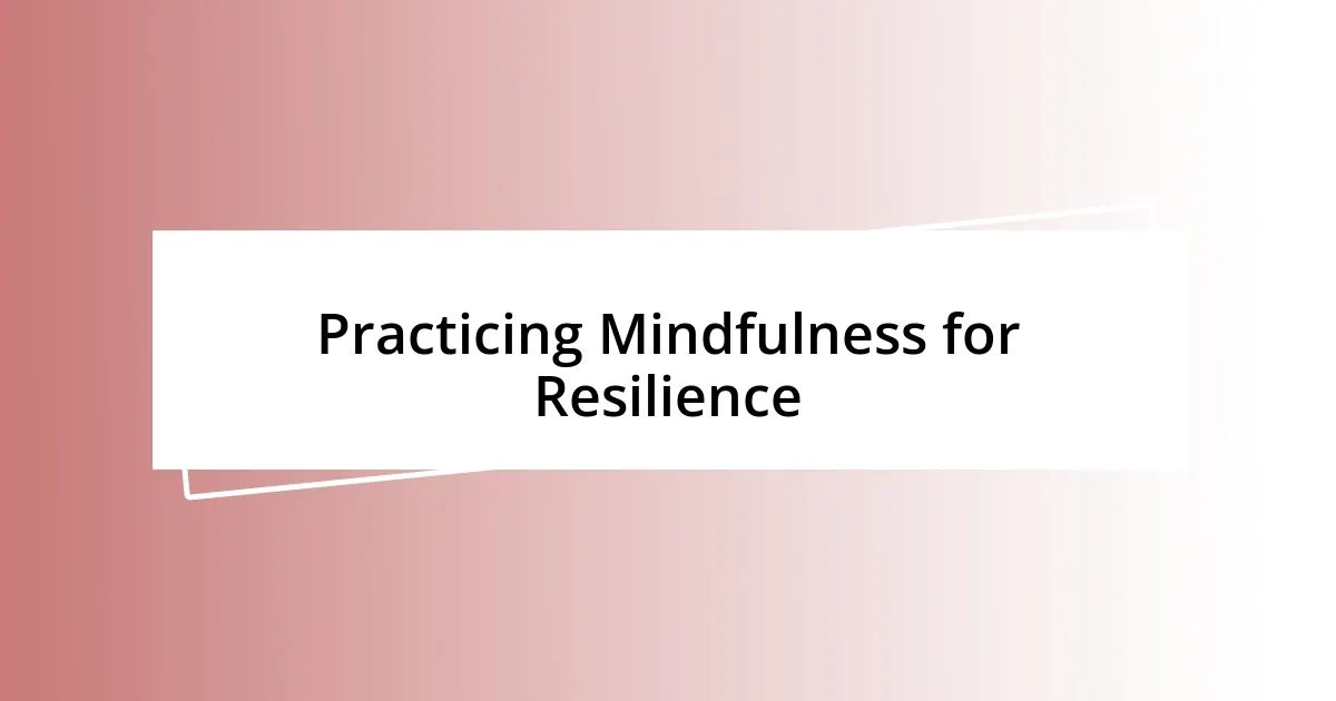 Practicing Mindfulness for Resilience