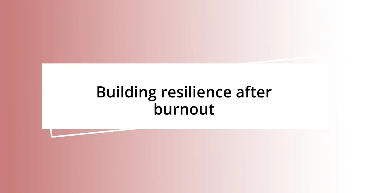 Building resilience after burnout