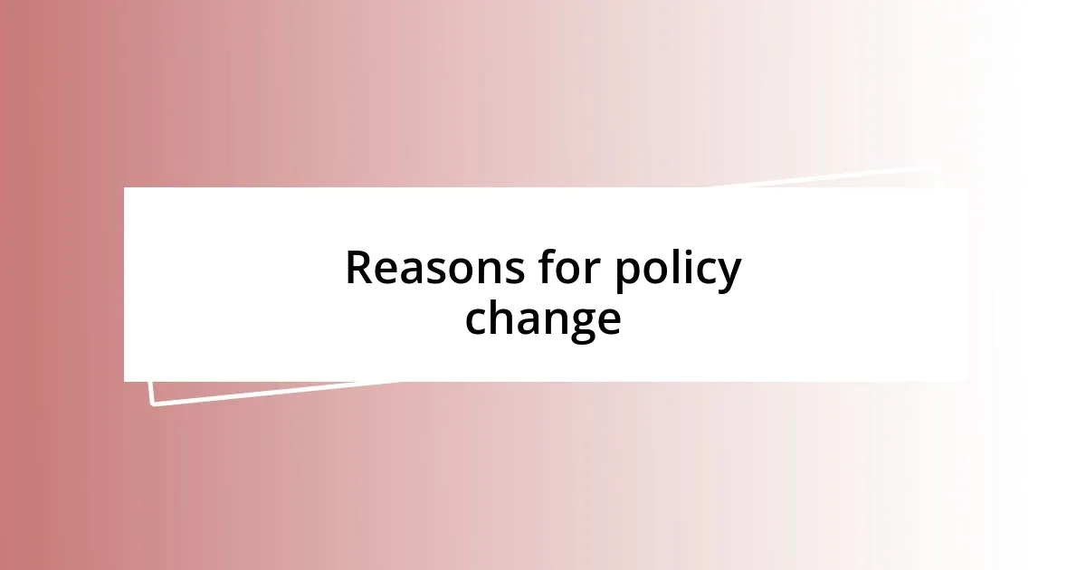 Reasons for policy change