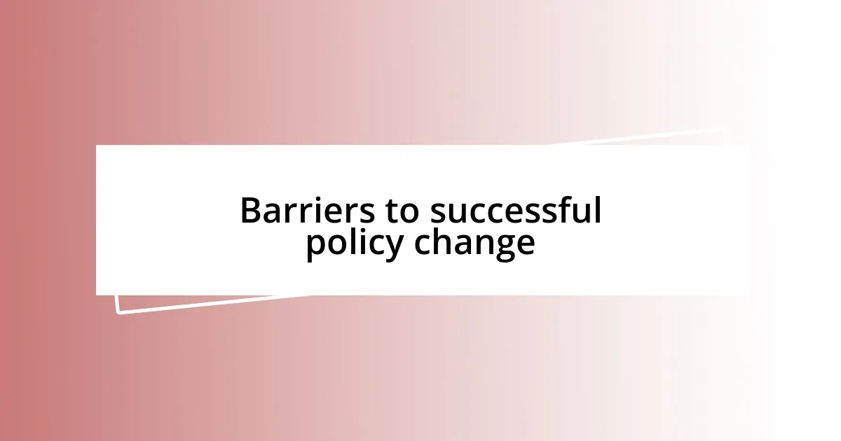 Barriers to successful policy change