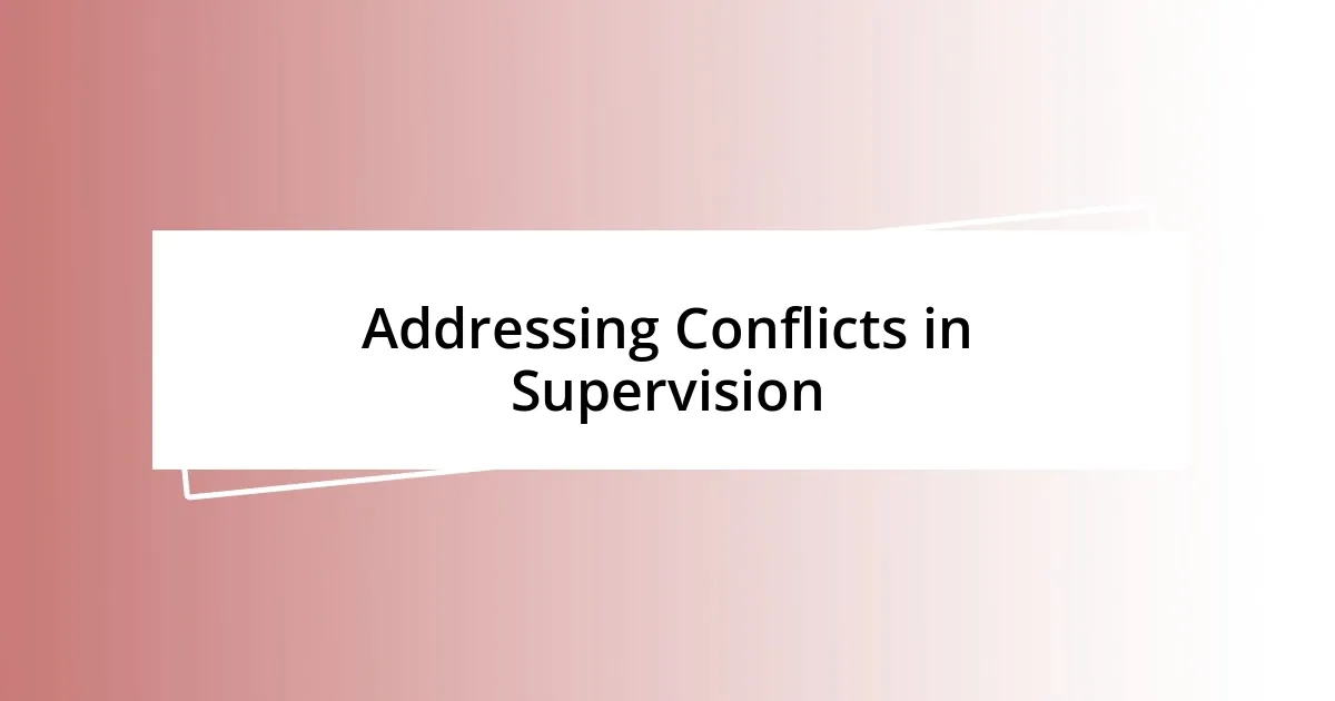 Addressing Conflicts in Supervision