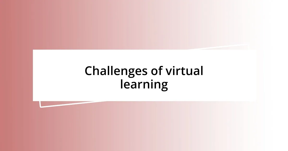 Challenges of virtual learning