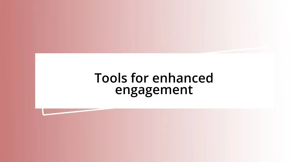 Tools for enhanced engagement