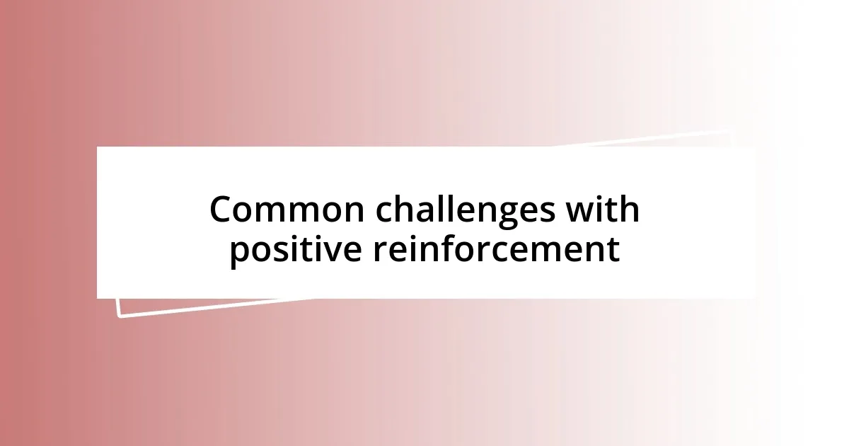 Common challenges with positive reinforcement