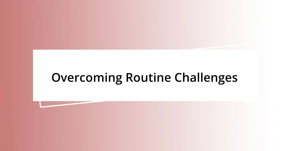 Overcoming Routine Challenges